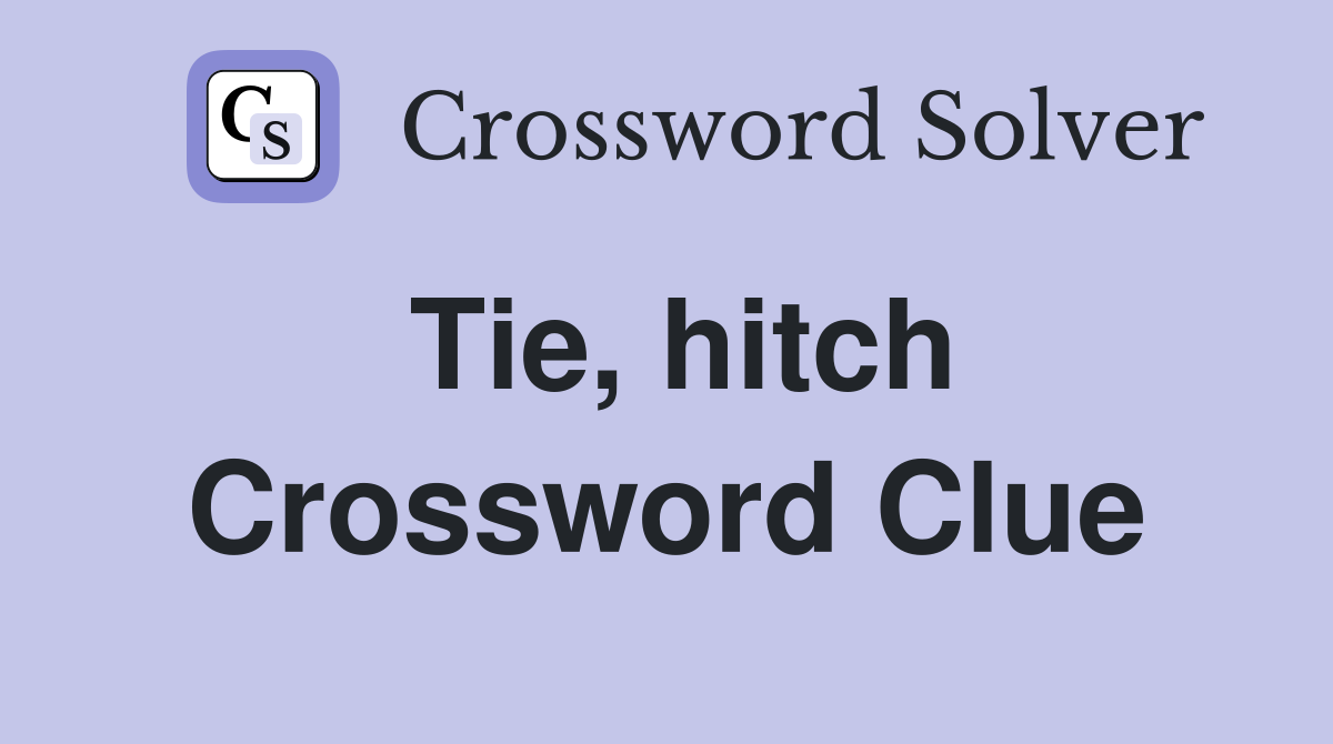 Tie, hitch Crossword Clue