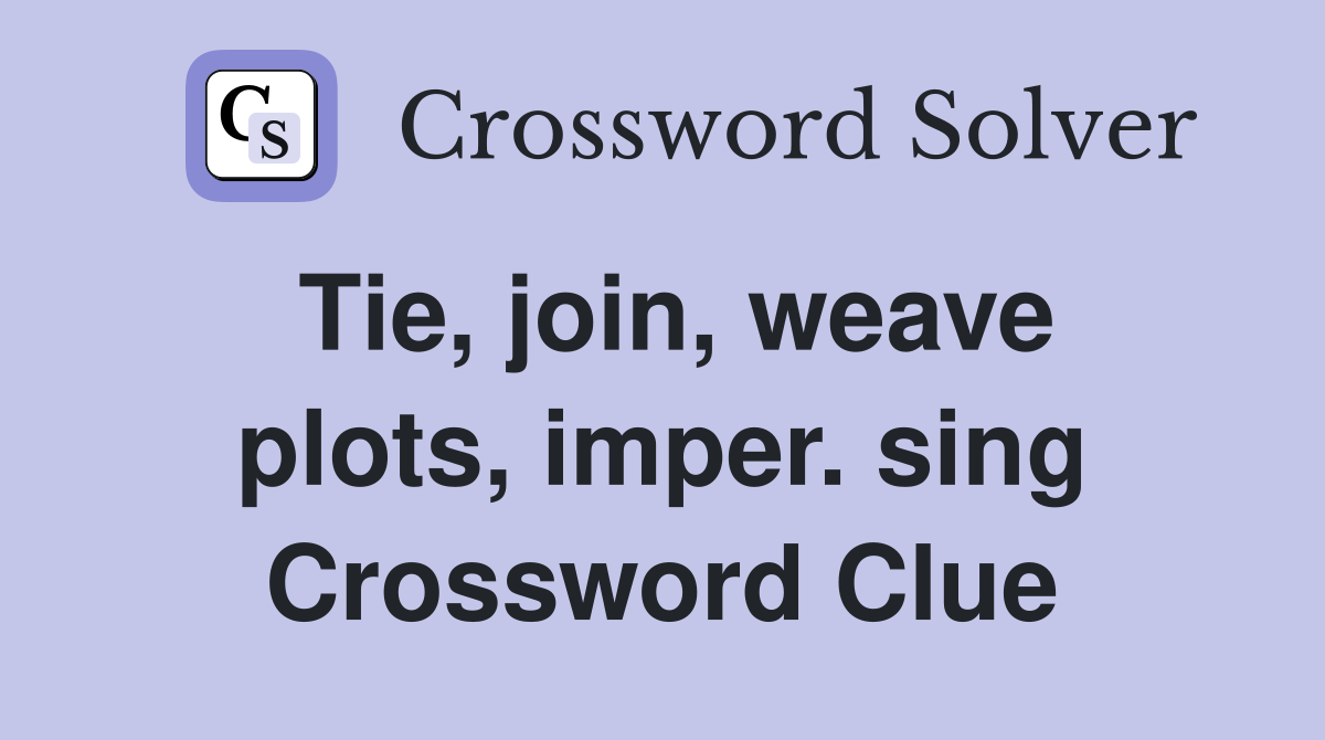 Tie, join, weave plots, imper. sing Crossword Clue