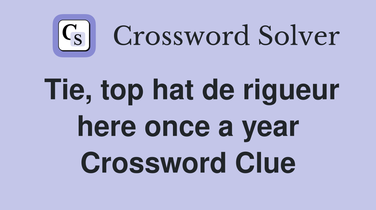 Tie, top hat de rigueur here once a year Crossword Clue