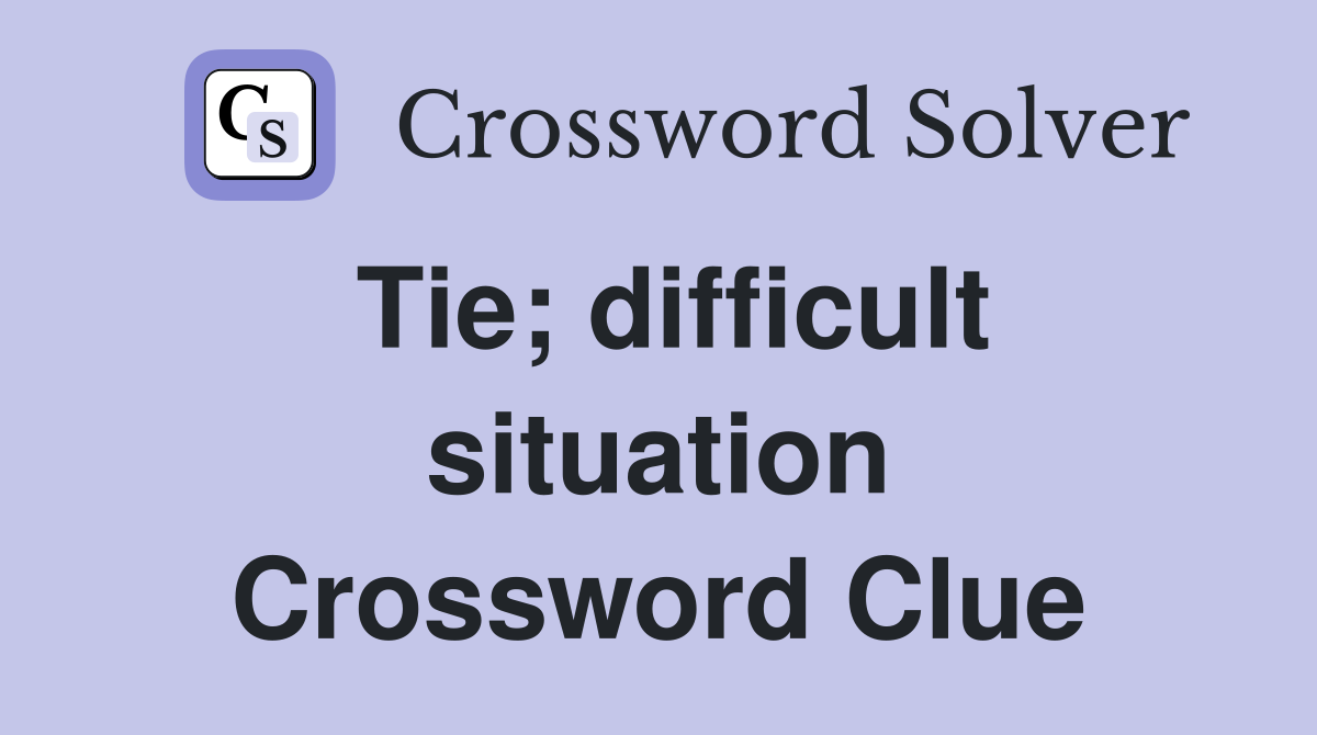 Tie; difficult situation Crossword Clue