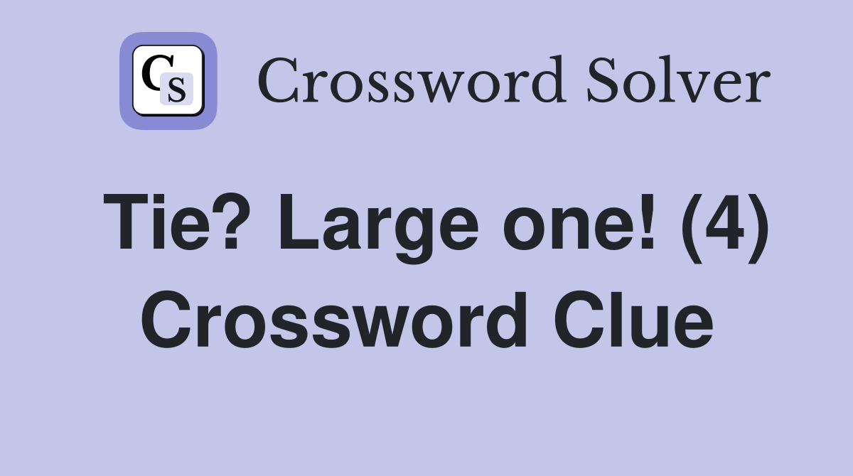 Tie? Large one! (4) Crossword Clue