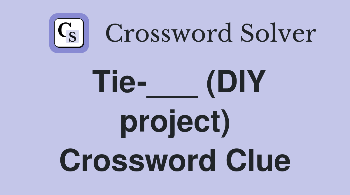 Tie-___ (DIY project) Crossword Clue