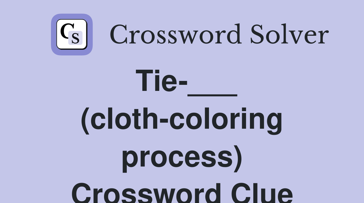 Tie-___ (cloth-coloring process) Crossword Clue