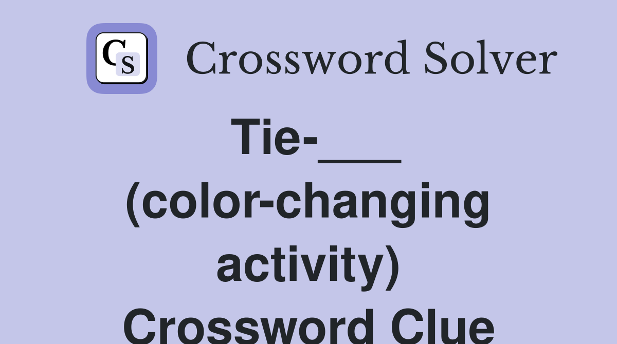 Tie-___ (color-changing activity) Crossword Clue