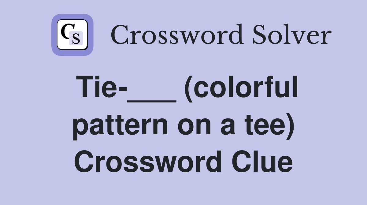 Tie-___ (colorful pattern on a tee) Crossword Clue