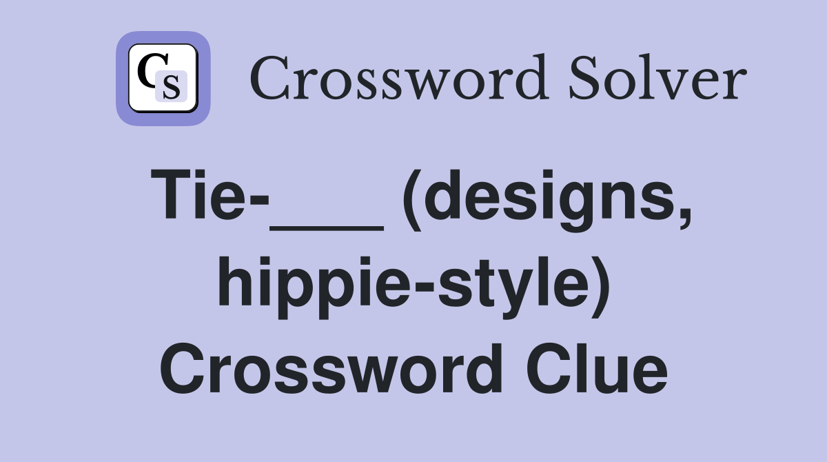 Tie-___ (designs, hippie-style) Crossword Clue