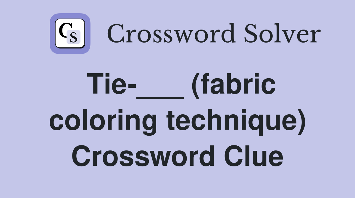 Tie-___ (fabric coloring technique) Crossword Clue