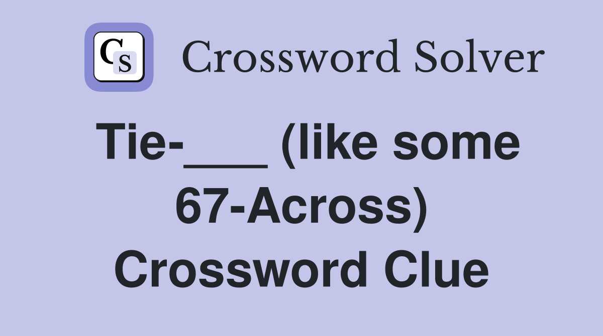 Tie-___ (like some 67-Across) Crossword Clue