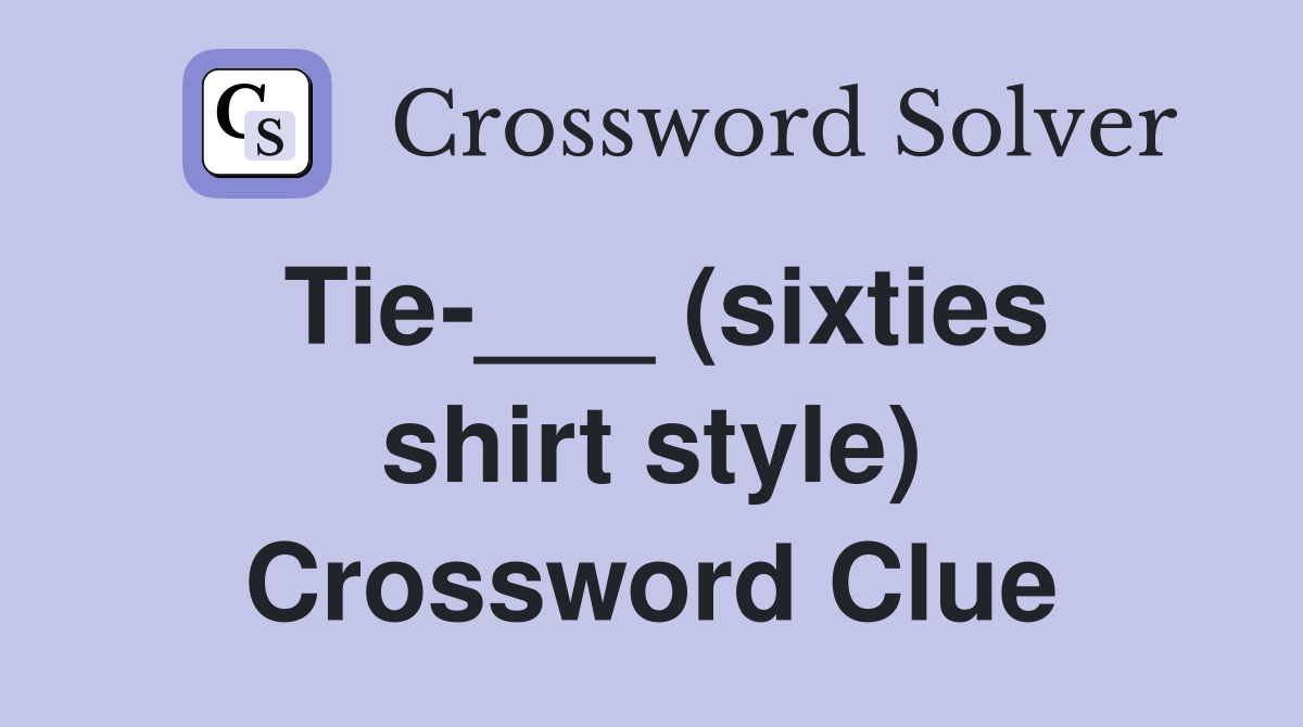 Tie-___ (sixties shirt style) Crossword Clue