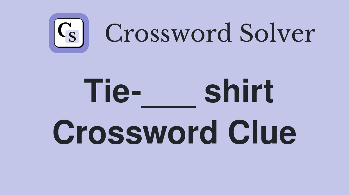 Tie-___ shirt Crossword Clue