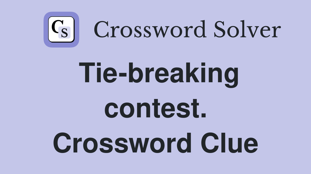 Tie-breaking contest. Crossword Clue