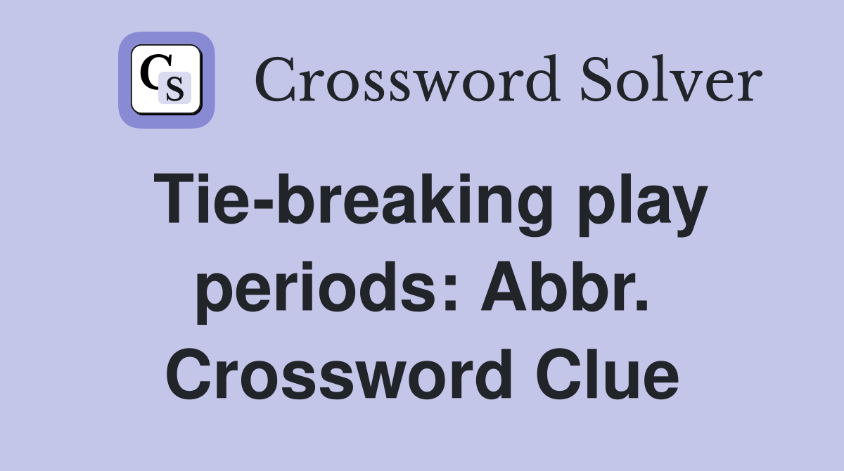 Tie-breaking play periods: Abbr. Crossword Clue