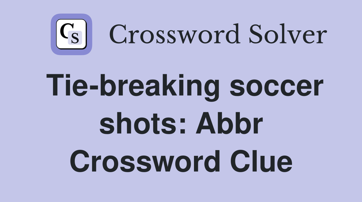 Tie-breaking soccer shots: Abbr Crossword Clue
