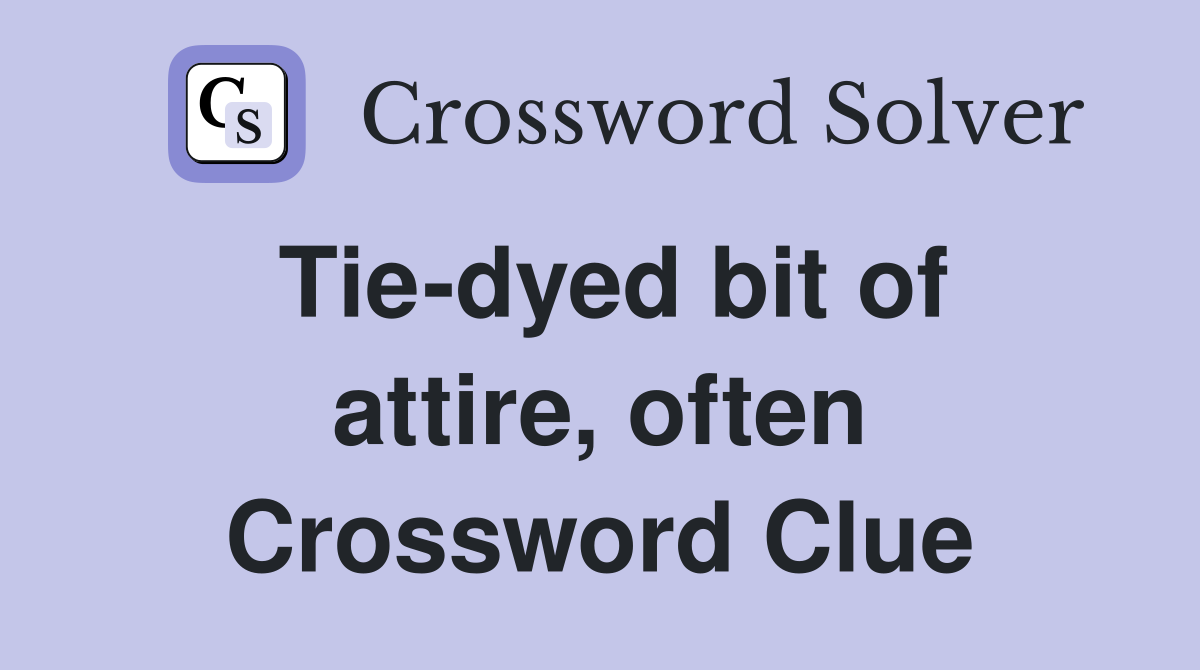 Tie-dyed bit of attire, often Crossword Clue