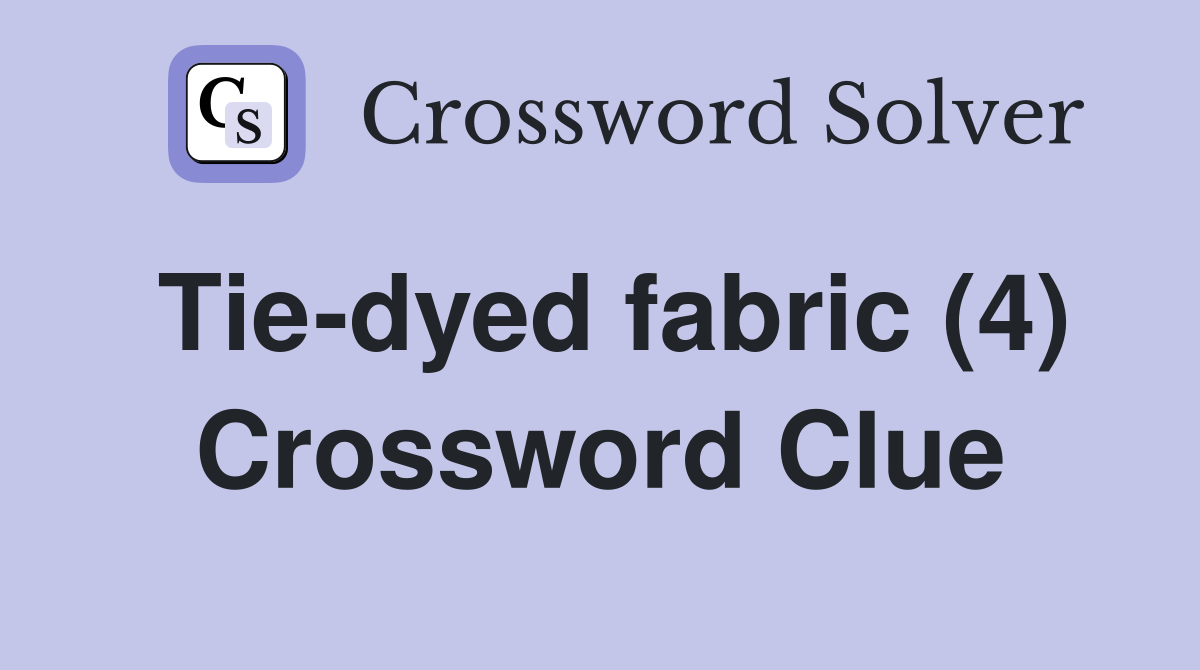 Tie-dyed fabric (4) Crossword Clue