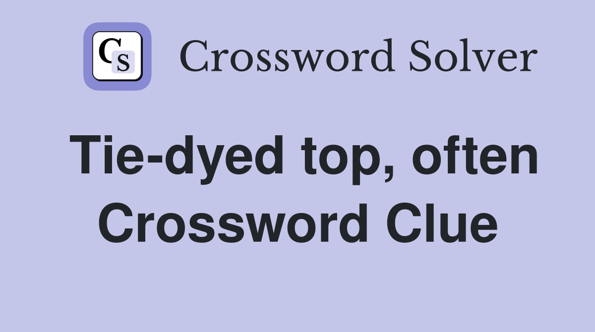 Tie-dyed top, often Crossword Clue