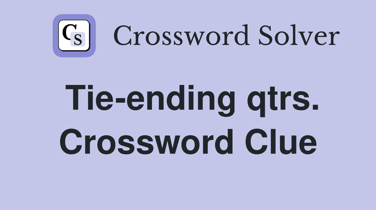 Tie-ending qtrs. Crossword Clue