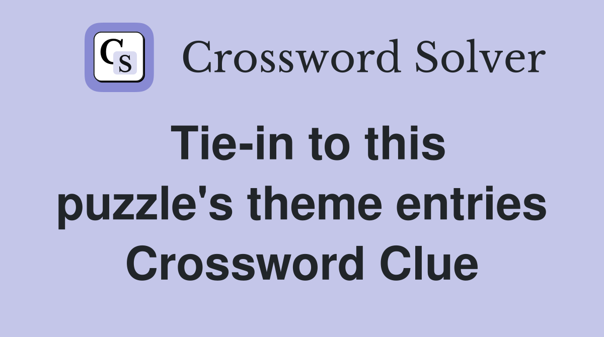 Tie-in to this puzzle's theme entries Crossword Clue