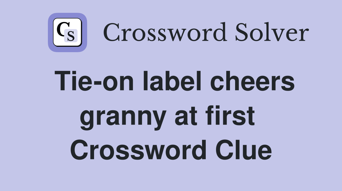 Tie-on label cheers granny at first  Crossword Clue