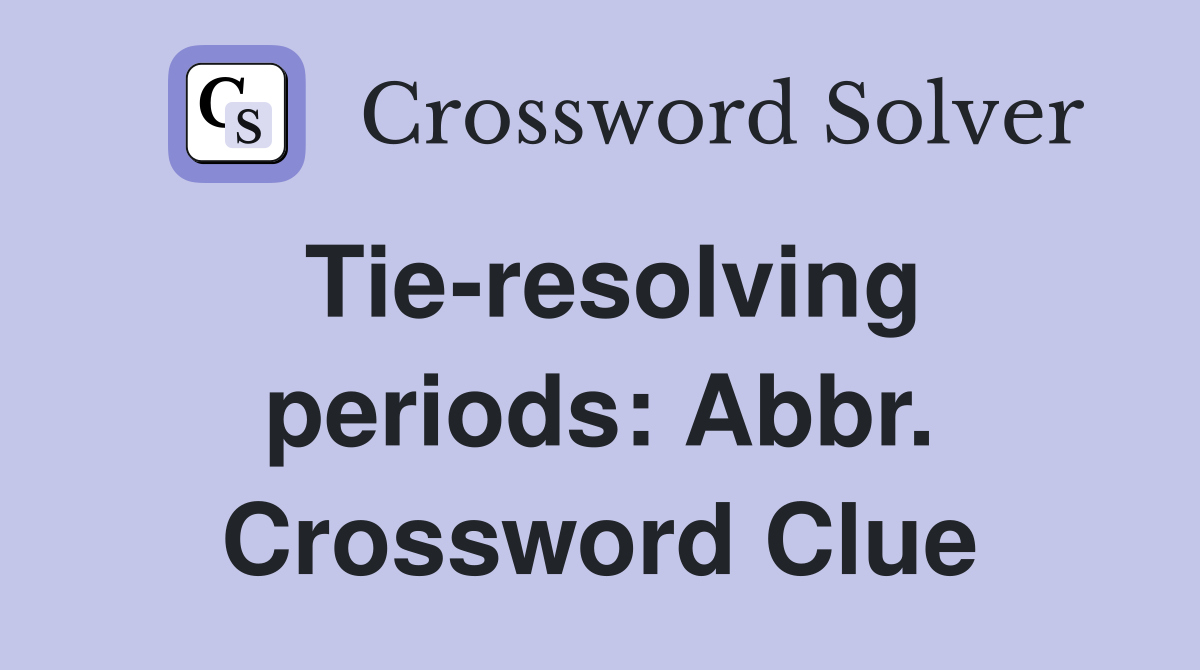 Tie-resolving periods: Abbr. Crossword Clue