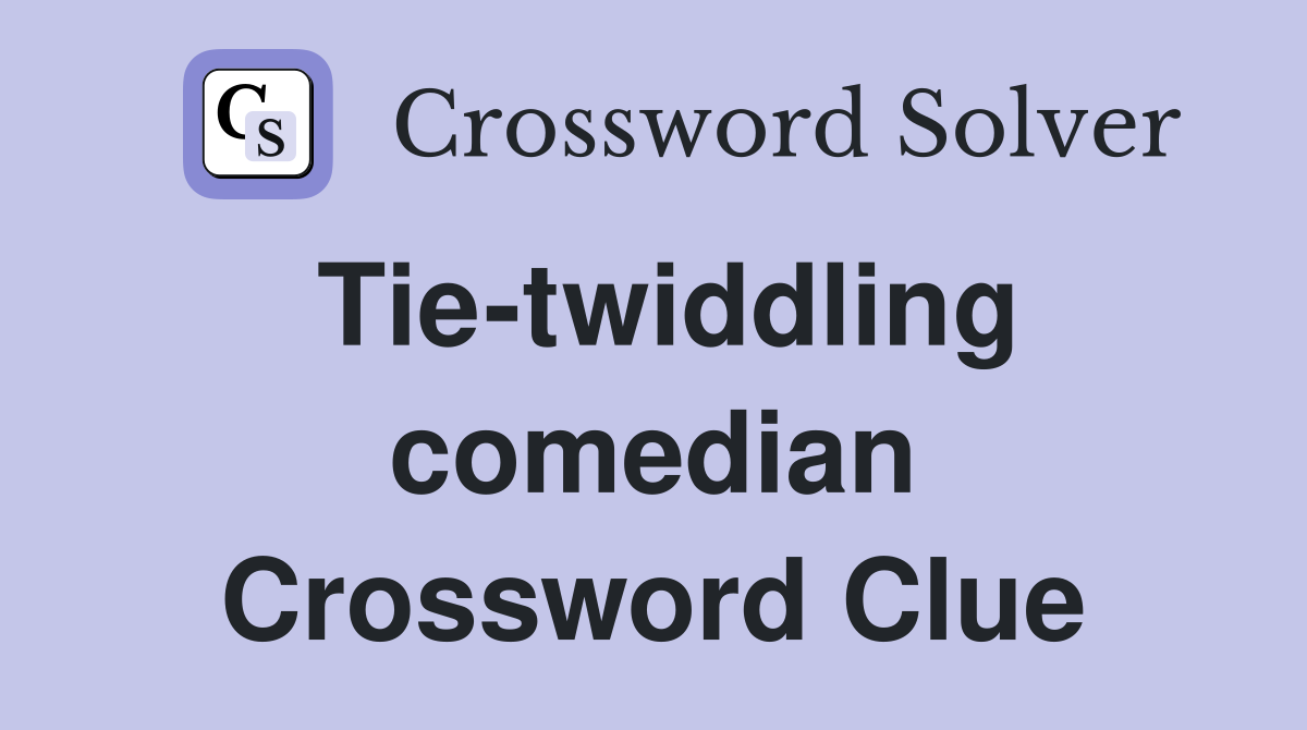 Tie-twiddling comedian Crossword Clue