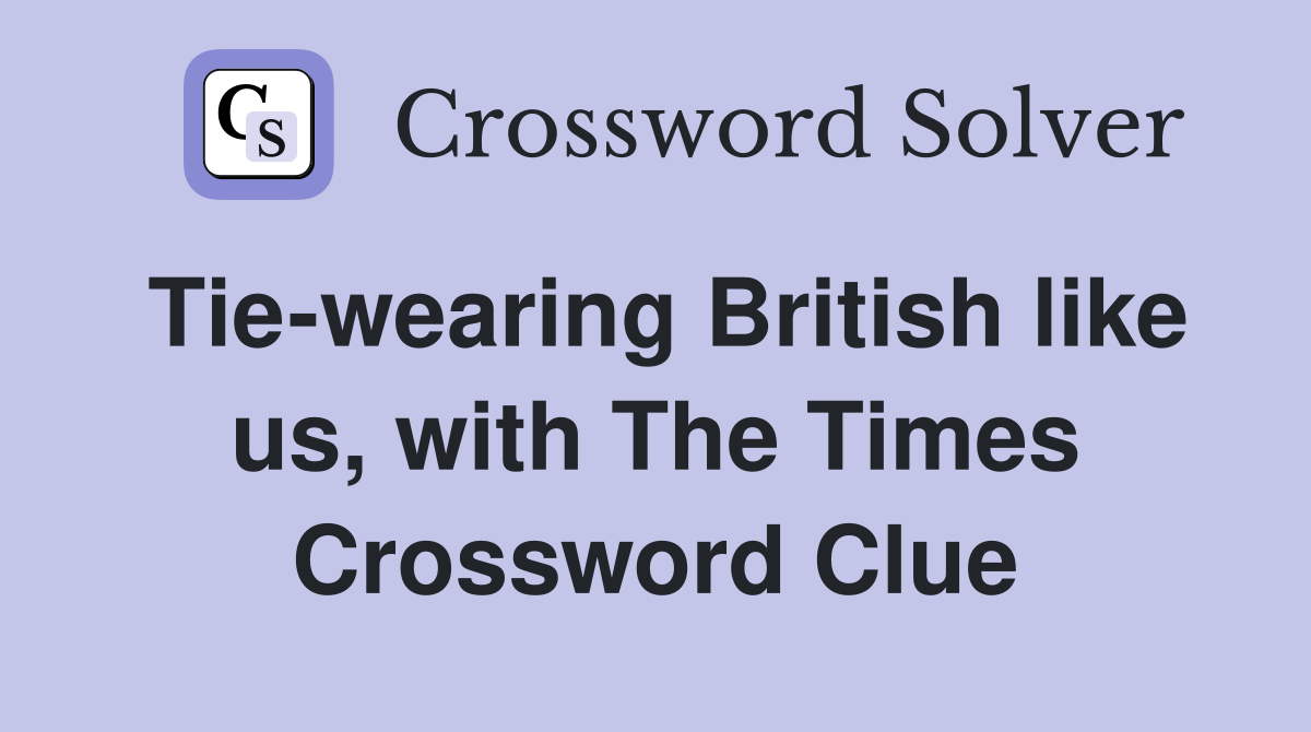 Tie-wearing British like us, with The Times Crossword Clue