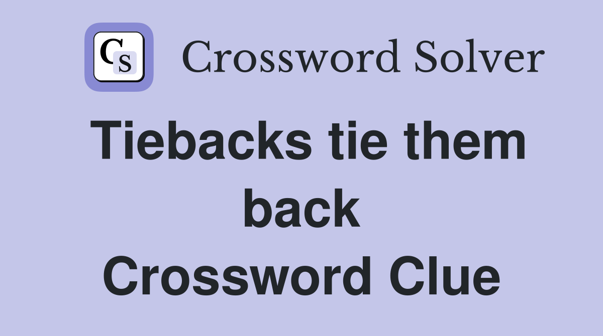 Tiebacks tie them back Crossword Clue