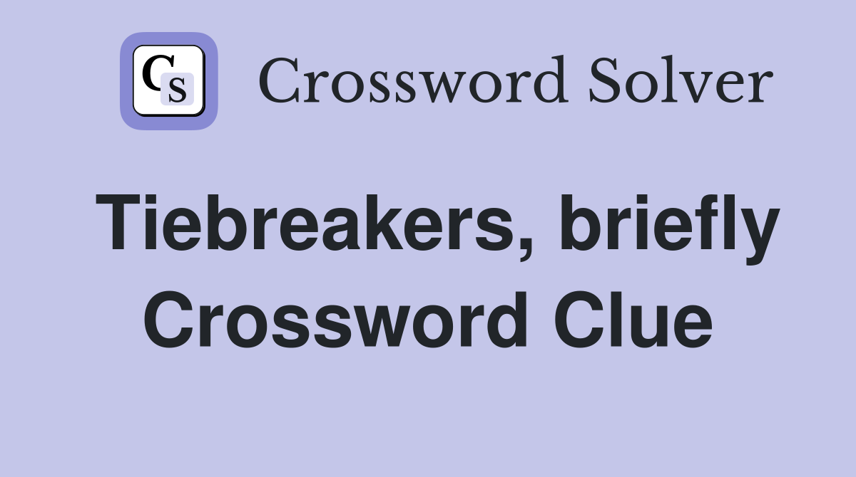 Tiebreakers, briefly Crossword Clue