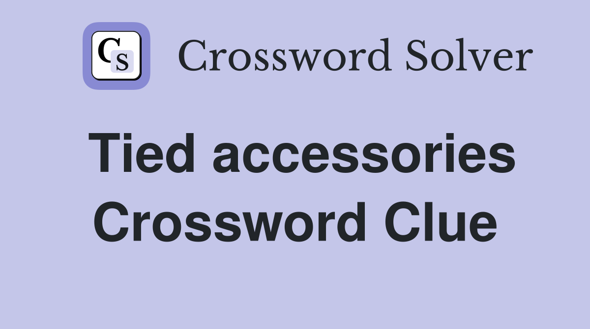 Tied accessories Crossword Clue
