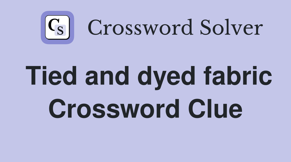 Tied and dyed fabric Crossword Clue