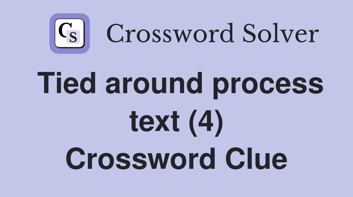 Tied around process text (4) Crossword Clue