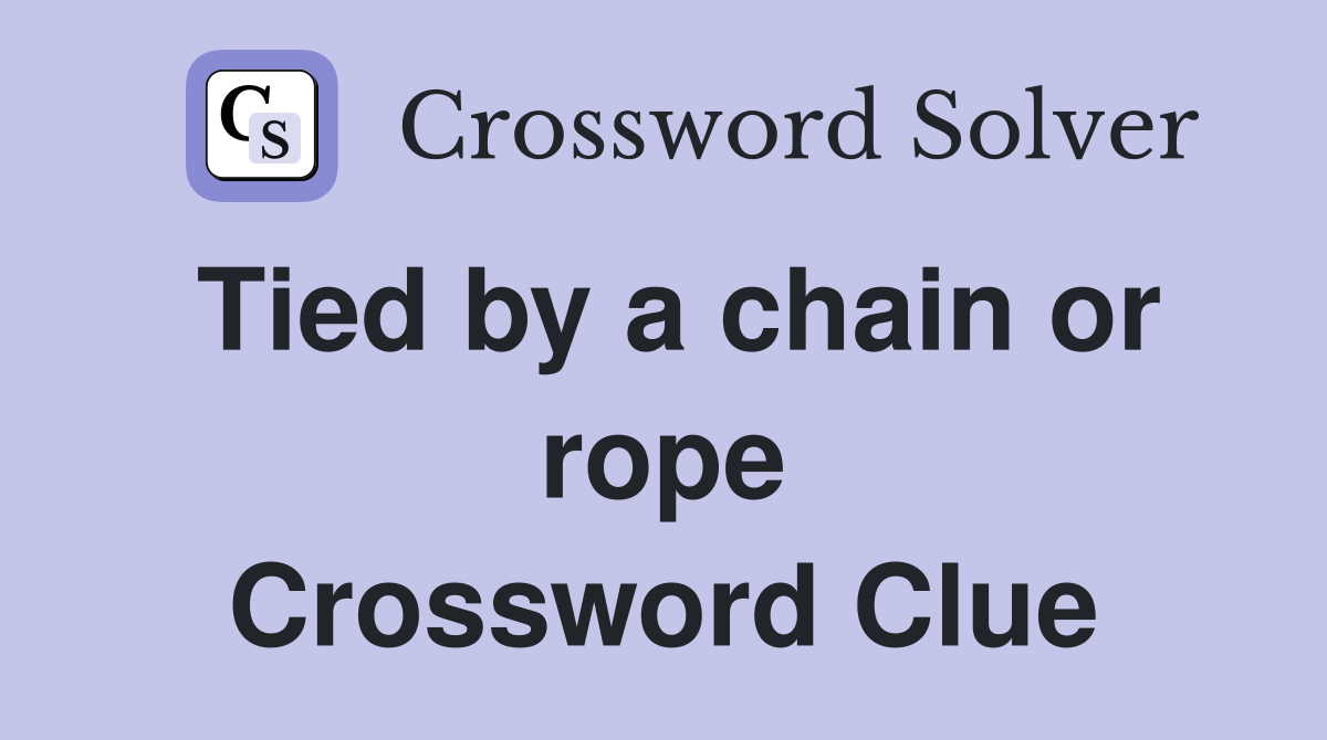Tied by a chain or rope Crossword Clue