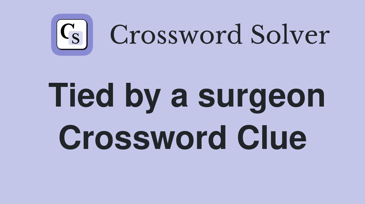 Tied by a surgeon Crossword Clue
