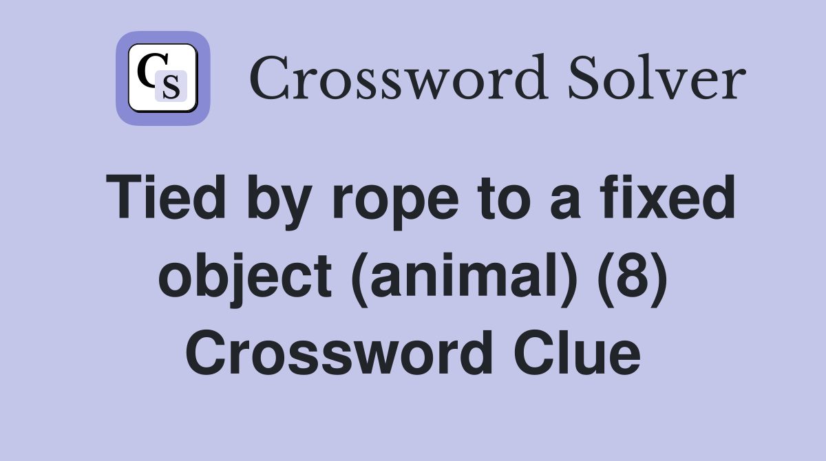 Tied by rope to a fixed object (animal) (8) Crossword Clue