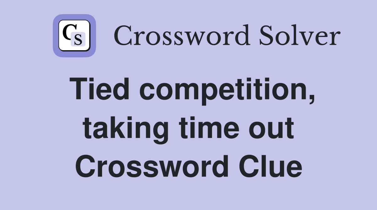 Tied competition, taking time out Crossword Clue