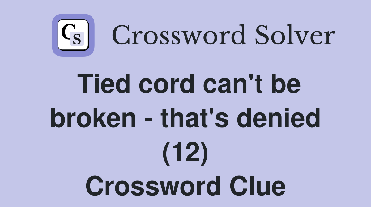 Tied cord can't be broken - that's denied (12) Crossword Clue