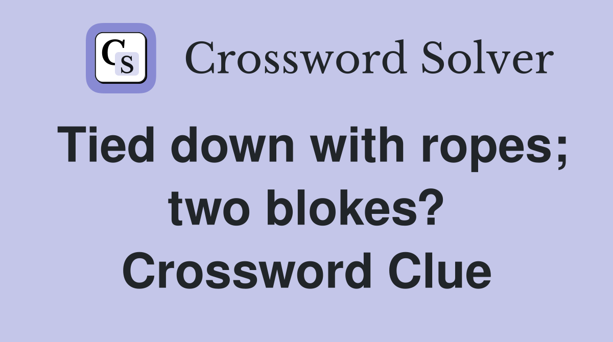 Tied down with ropes; two blokes? Crossword Clue