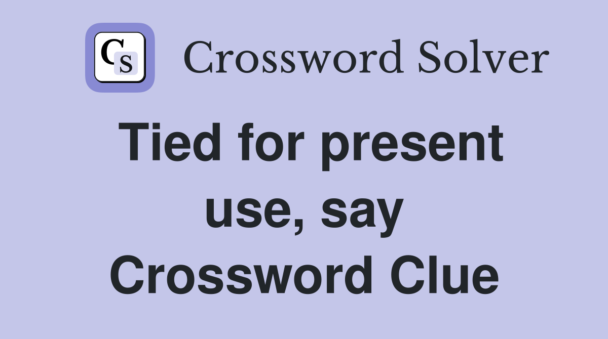 Tied for present use, say Crossword Clue