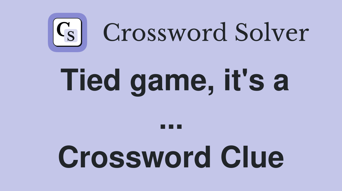 Tied game, it's a ... Crossword Clue