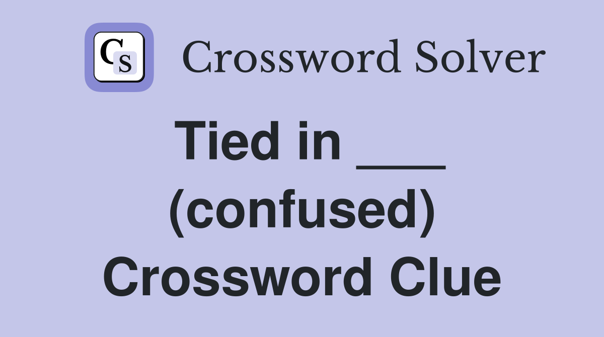 Tied in ___ (confused) Crossword Clue