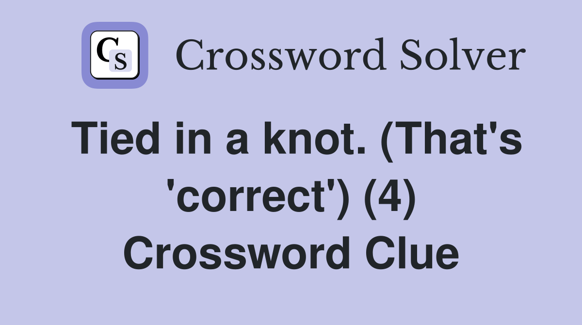 Tied in a knot. (That's 'correct') (4) Crossword Clue