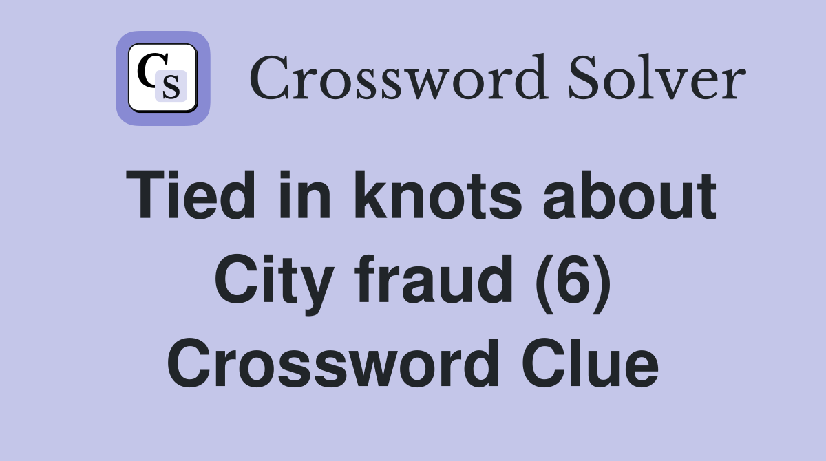 Tied in knots about City fraud (6) Crossword Clue
