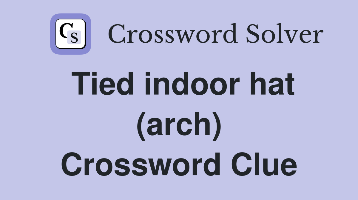 Tied indoor hat (arch) Crossword Clue