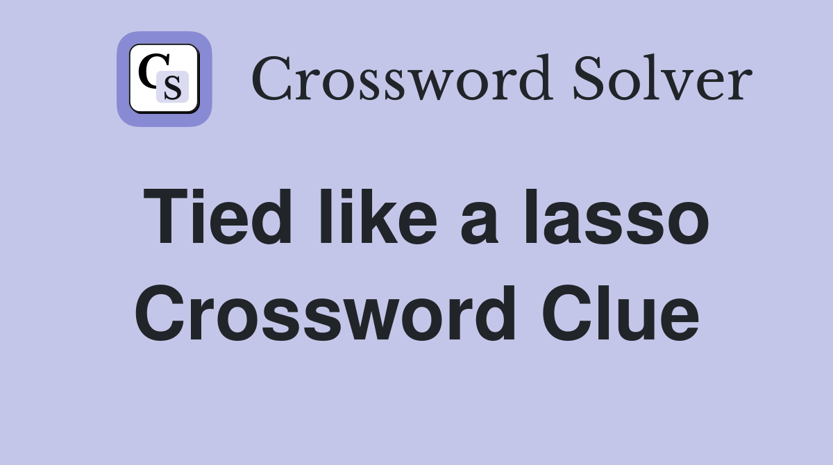 Tied like a lasso Crossword Clue