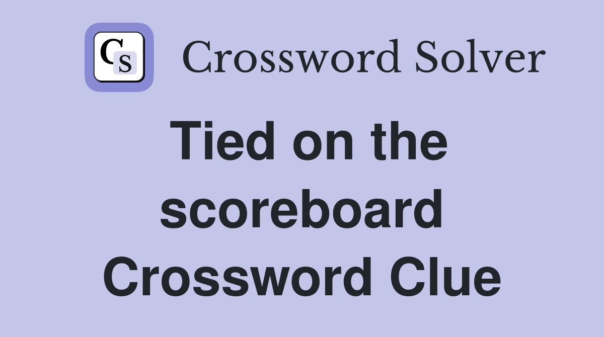 Tied on the scoreboard Crossword Clue