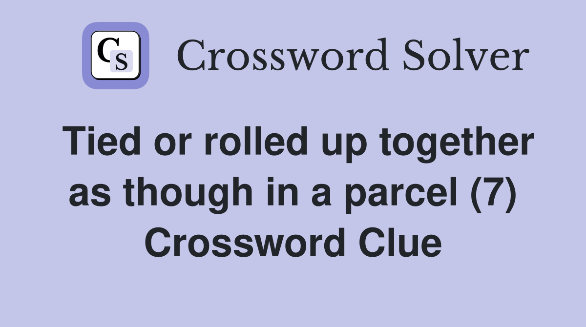 Tied or rolled up together as though in a parcel (7) Crossword Clue