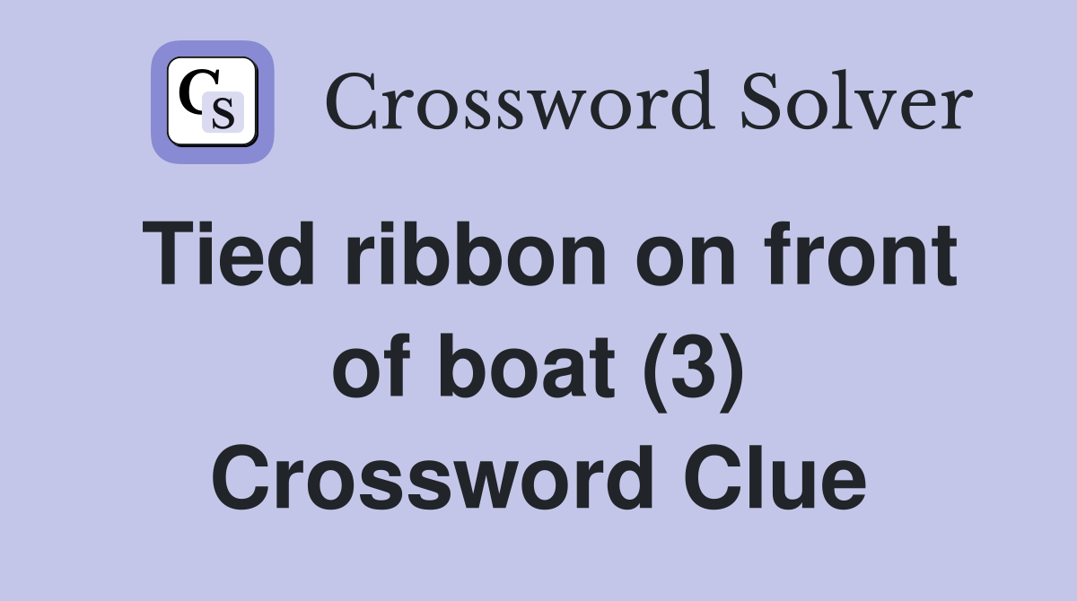 Tied ribbon on front of boat (3) Crossword Clue