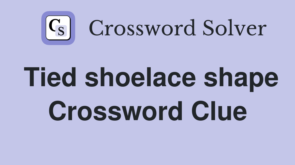Tied shoelace shape Crossword Clue