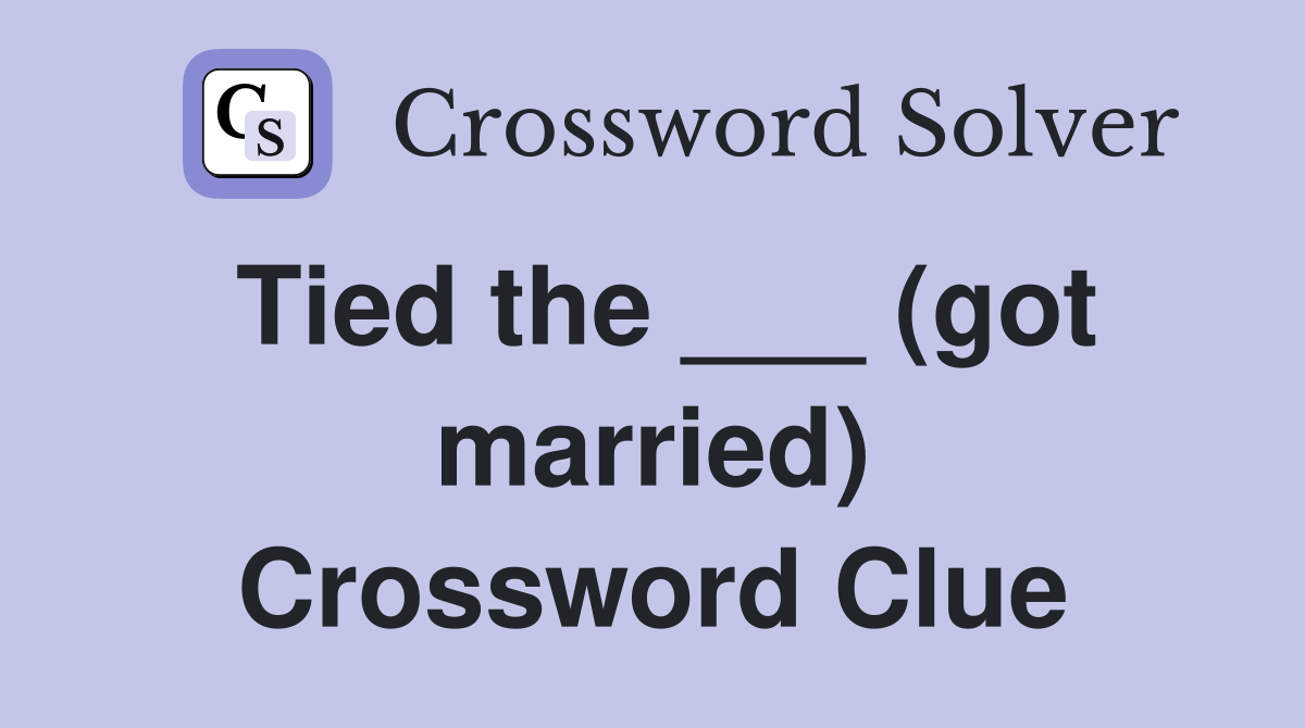 Tied the ___ (got married) Crossword Clue
