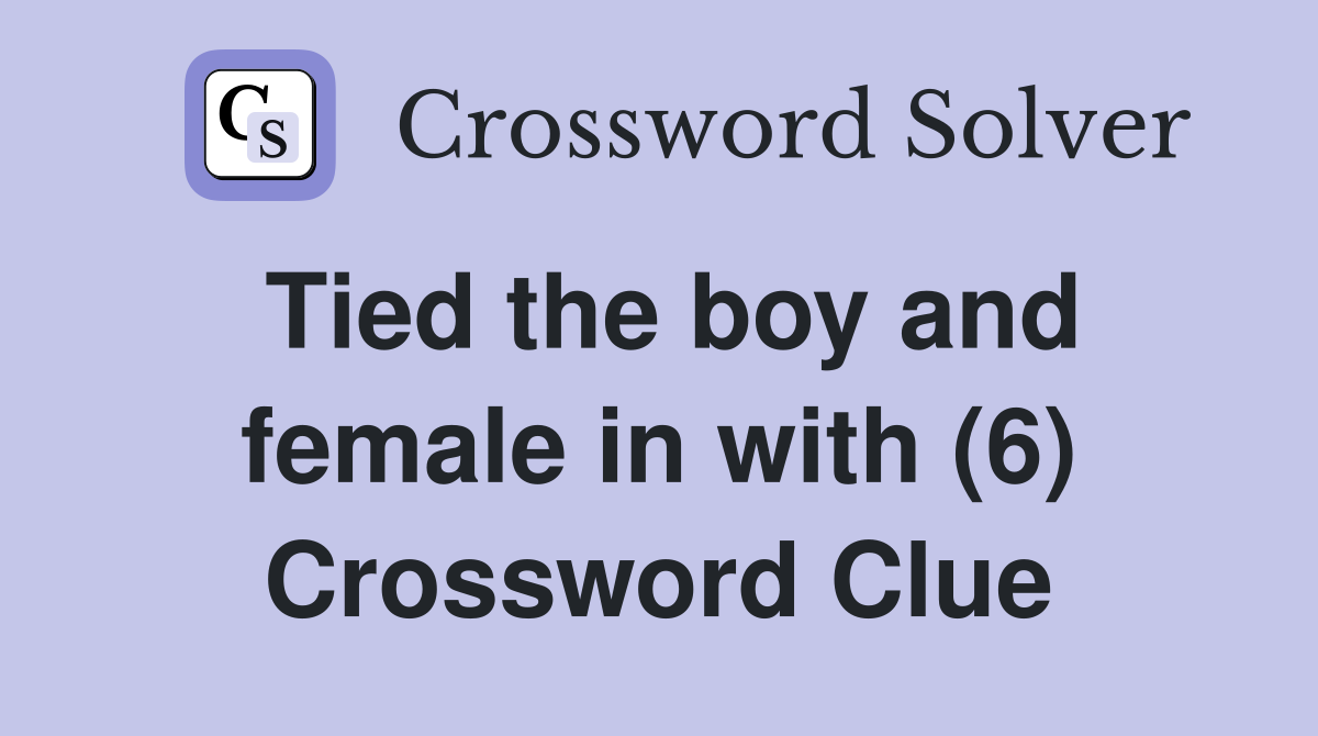 Tied the boy and female in with (6) Crossword Clue
